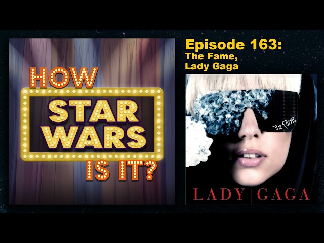 How Star Wars Is It? Ep. 163: The Fame, Lady Gaga. Full podcast audio episode