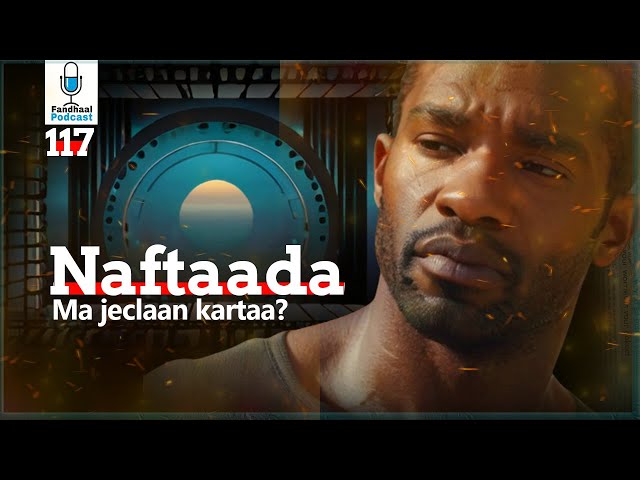 Naftaada Hadaad Jeclaato | Fandhaal Podcast 117 |