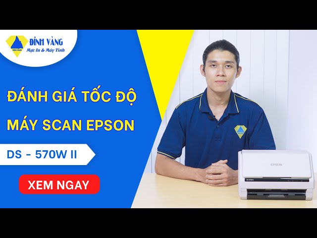 Đánh giá tốc độ scan Epson DS-570W II: Siêu nhanh và hiệu quả!
