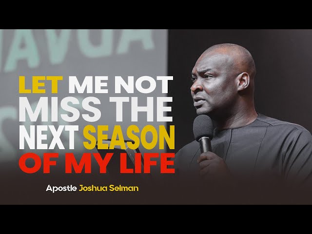 DON'T MISS THE NEXT SEASON OF YOUR LIFE - APOSTLE JOSHUA SELMAN