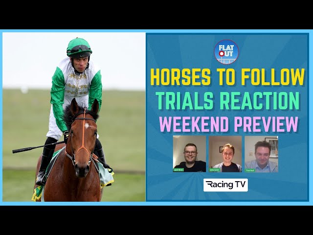 HORSES TO FOLLOW! Classic trials reaction plus weekend Preview | Flat Out