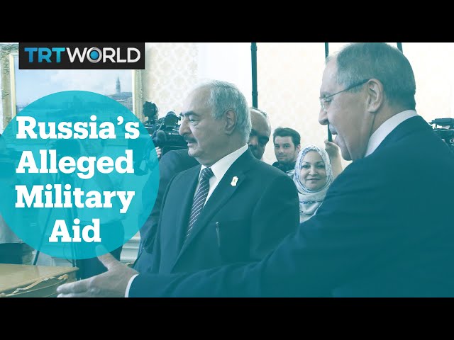 Russia allegedly sends reinforcement to Haftar, what's behind it?