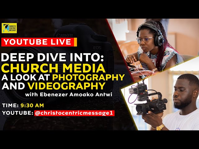 Deep Dive: CHURCH MEDIA (A Look at Photography and Videography) with Ebenezer Amoako Antwi