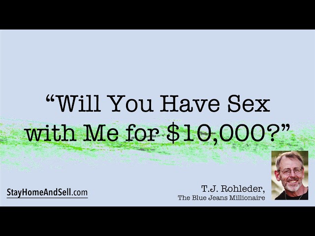 *“Will You Have Sex with Me for $10,000?”* From T.J. Rohleder’s “Stay Home and Sell!”
