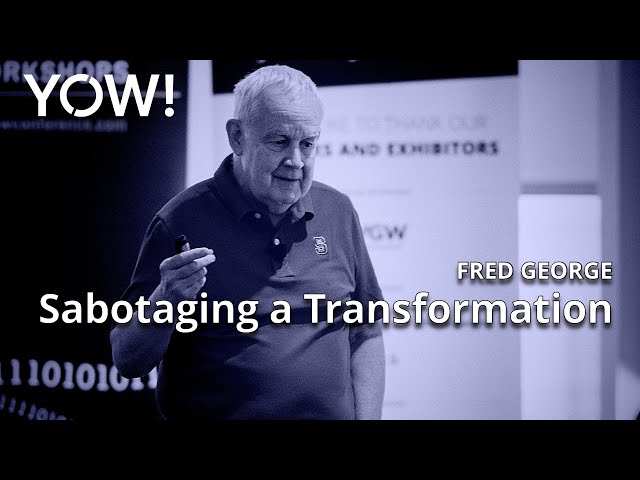 Sabotaging a Transformation • Fred George • YOW! 2022