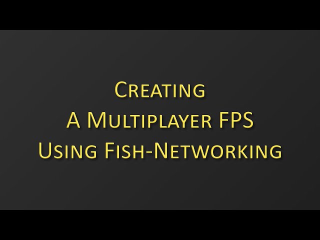 Creating A Multiplayer FPS Using Fish-Networking