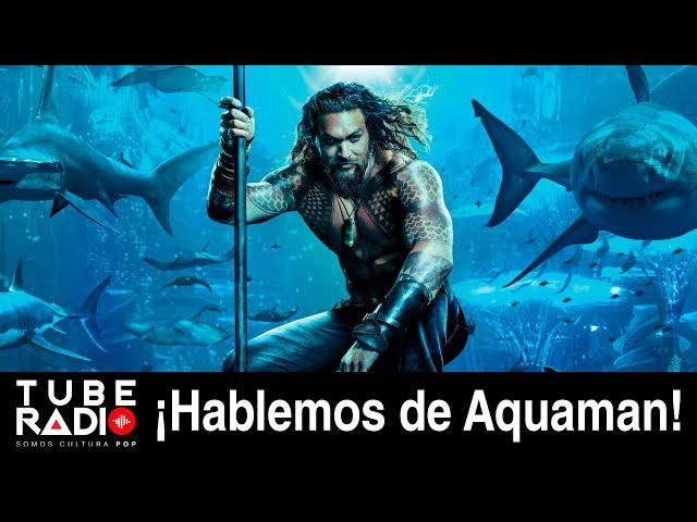 Hablemos de Aquaman!  Crítica / Opinión Tube Radio|