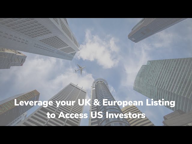 Leverage your UK & European Listing to Access US Investors