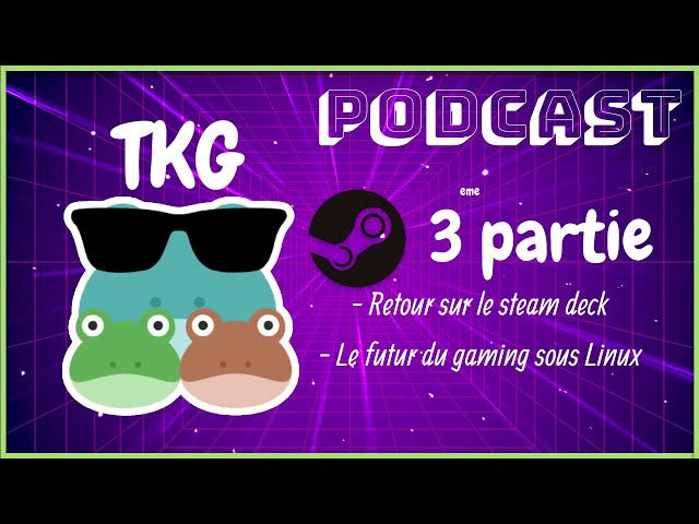 Le Steam Deck & les futures avancées de Linux attendues ! Podcast TKG partie 3