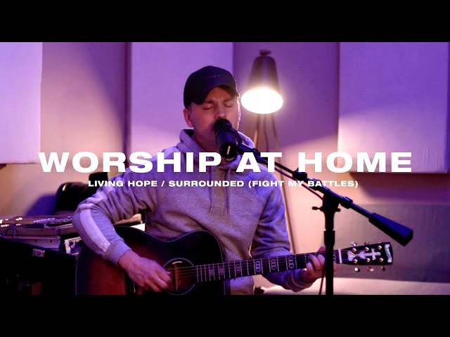 Worship At Home - Living Hope/ Surrounded (Fight My Battles)
