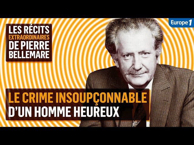 Le crime insoupçonnable d’un homme heureux - Les récits extraordinaires de Pierre Bellemare
