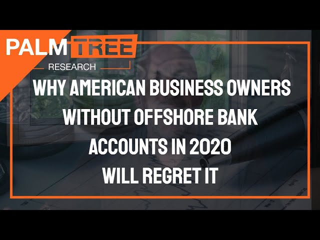 Why American Business Owners Without Offshore Bank Accounts in 2020 Will Regret It