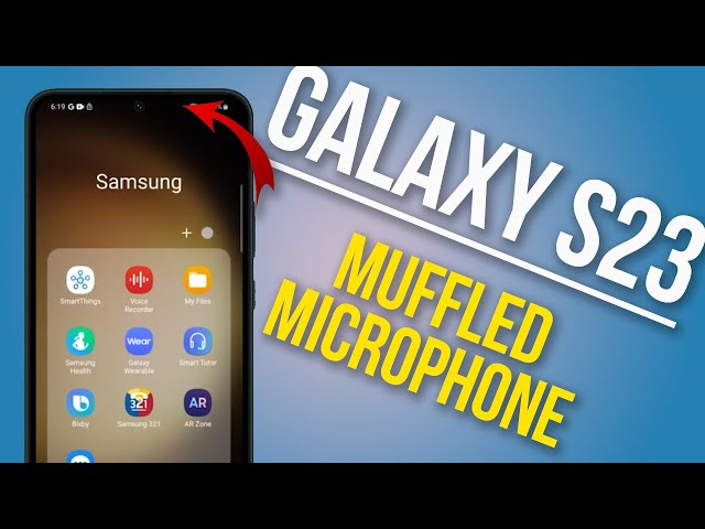 How to Troubleshoot Galaxy S23 Muffled Microphone