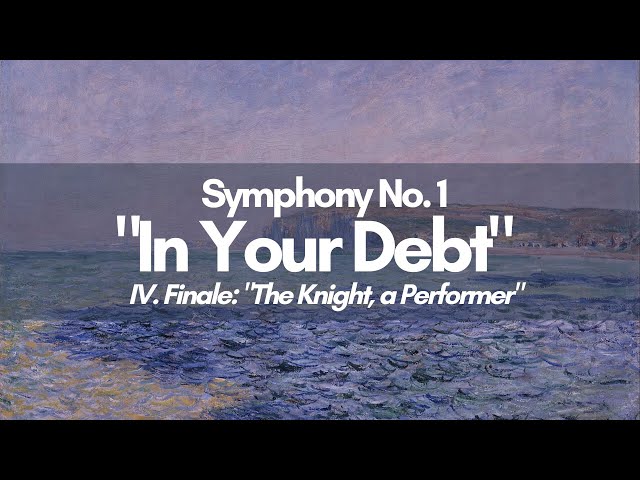 IV. Finale: "The Knight, A Performer" | Symphony No. 1 "In Your Debt"