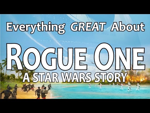 Everything GREAT About Rogue One: A Star Wars Story!