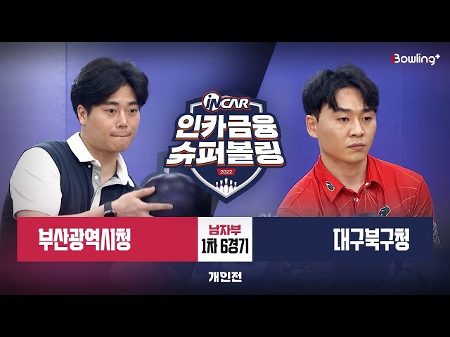 부산광역시청 vs 대구북구청 ㅣ 인카금융 슈퍼볼링 2022 ㅣ 남자부 1차 6경기 개인전