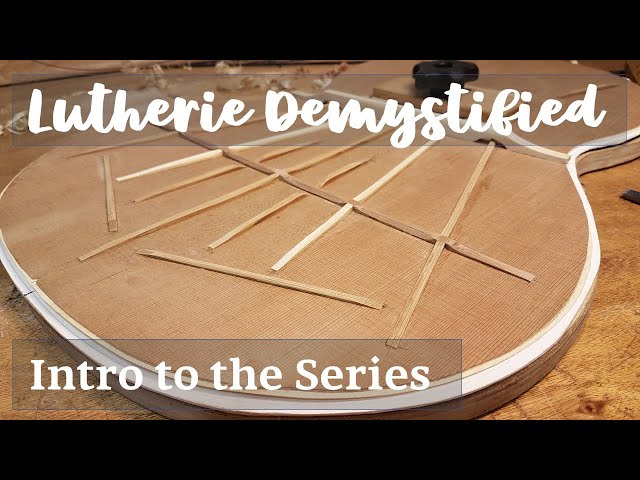 Lutherie Demystified | Intro to the Series