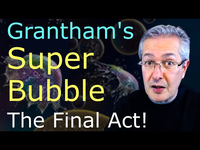 Jeremy Grantham Super Bubble: The Final Act