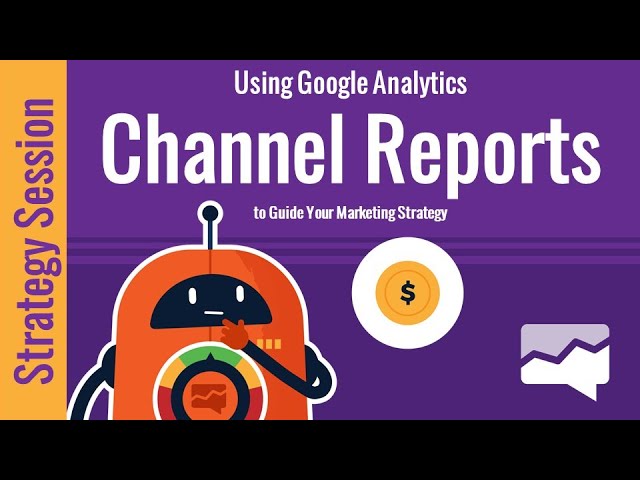 Using Google Analytics Channel Reports to Guide Your Marketing