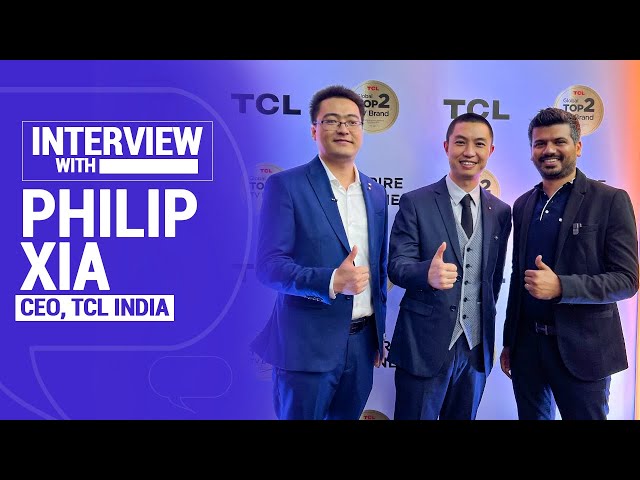 Exclusive interview with TCL India, CEO Philip Xia and Sales and SCM Director, Zhang Wenlong
