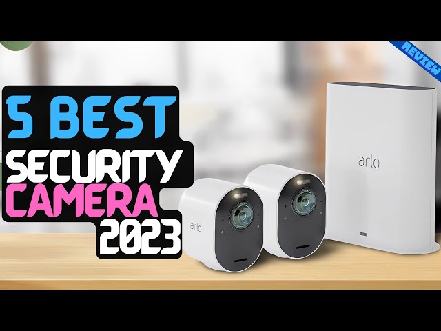 Best Security Camera of 2023 | The 5 Best Security Cameras Review
