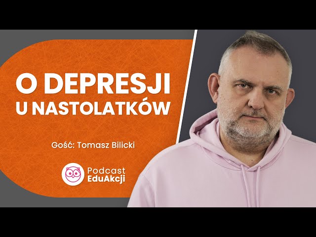 Depresja nastolatków | Tomasz Bilicki | Podcast EduAkcji #50