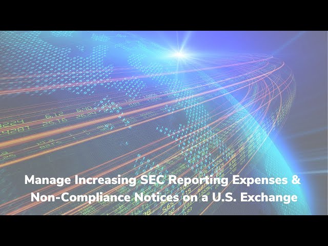 Managing Increasing SEC Reporting Expenses and Non-Compliance Notices on a U.S. Exchange