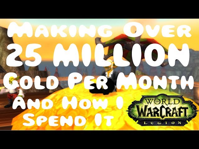 WoW Legion: How I Make 25 MILLION Gold Per Month - Gold Making in 7.2 (Multiple Realms)