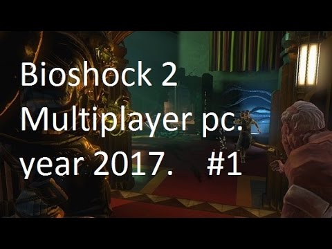 Bioshock 2 Multiplayer pc. year 2017