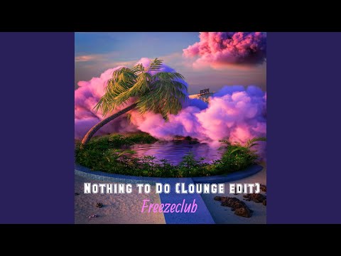 Nothing to do (Lounge Edit)