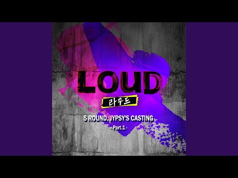 LOUD 5ROUND JYPSY'S CASTING Part.1