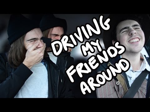 DRIVING MY FRIENDS AROUND