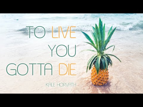 To Live You Gotta Die