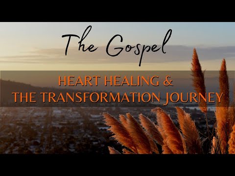 The Gospel Heart Healing & the Transformation Journey