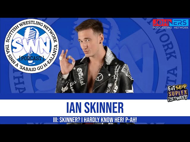 Scottish Wrestling Network Podcast | Ian Skinner III: Skinner? I Hardly Know Her! P-AH!