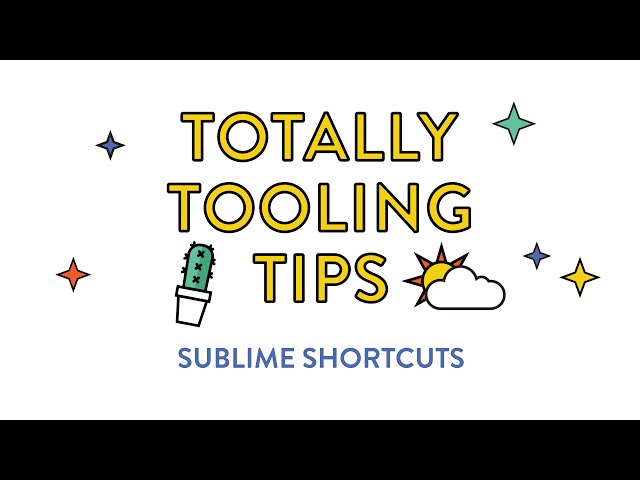 Sublime Shortcuts, Totally Tooling Tips (S2 Ep3)