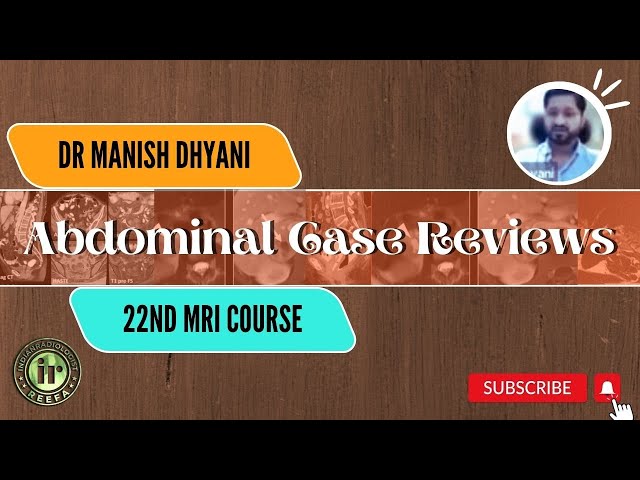 Abdominal Case Reviews | Dr Manish Dhyani | MRI Teaching Course International Edition