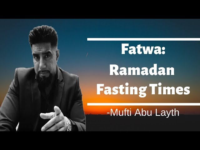 Ramadan Fasting Times Fatwa: Clarifying the Issues -Mufti Abu Layth