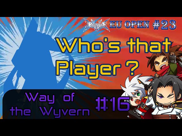 Who's that player? Way of the Wyvern 16 BBEU Open Regrown23 (BBCF) vs. ImBlue & Carobou