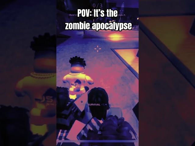 POV: It’s the zombie apocalypse