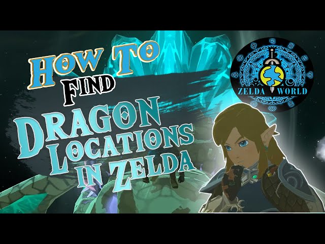 Step-by-Step Guide: How to Find Dragon Locations in Zelda: Tears of the Kingdom Zelda World Channel