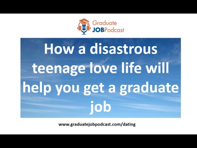 How a disastrous teenage love life will help you get a graduate job - Graduate Job Podcast #120