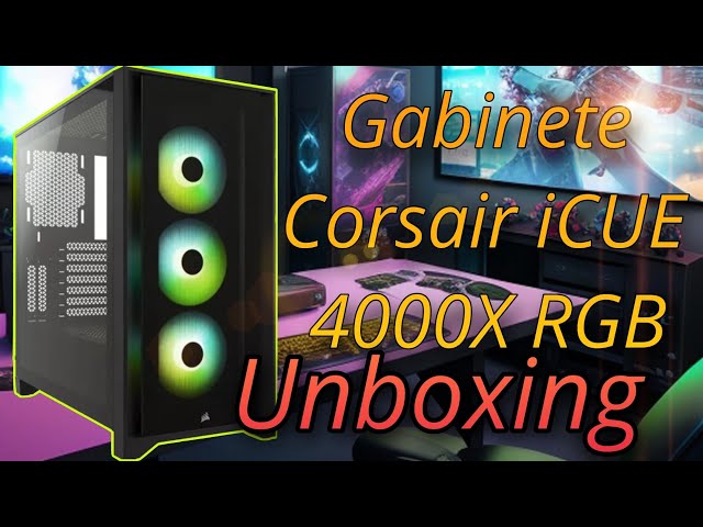 Unboxing Gabinete Corsair iCUE 4000X RGB