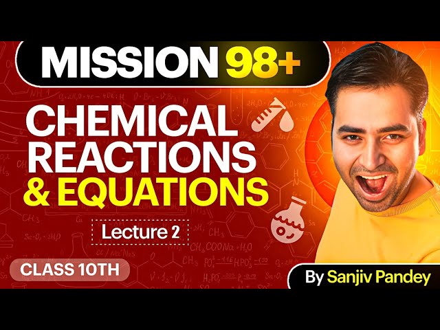 Chemical Reaction & Equations - Lecture 2 | Class 10 Science Chapter 1 | Mission 98+