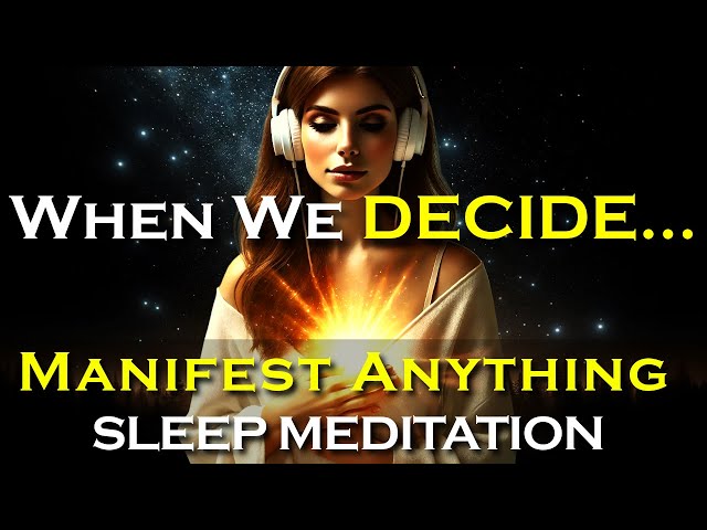 When We Decide... MANIFEST ANYTHING ~ Listen while you Sleep Meditation