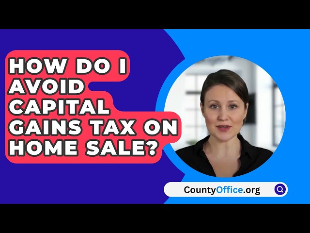 How Do I Avoid Capital Gains Tax On Home Sale? - CountyOffice.org