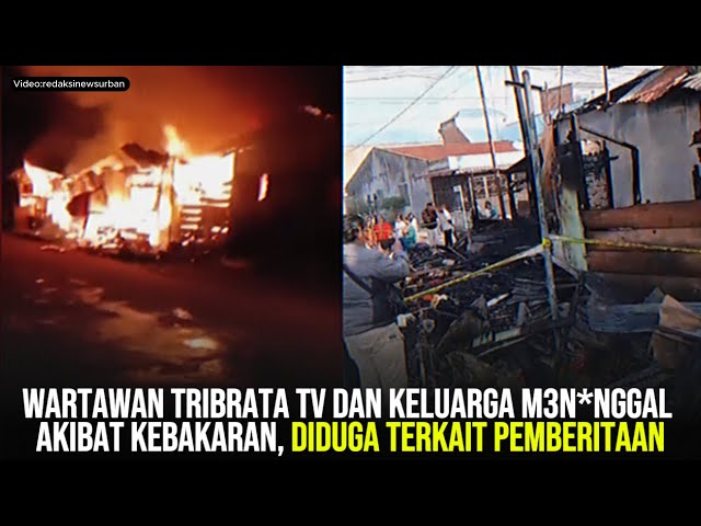Wartawan Tribrata TV dan Keluarga M3n*nggal Akibat Kebakaran, Diduga Terkait Pemberitaan