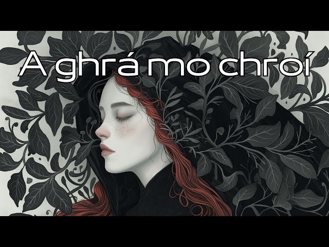 🎵 A Ghrá Mo Chroí (Celtic Song in Gaeilge / Irish Gaelic / Irish With Lyrics)