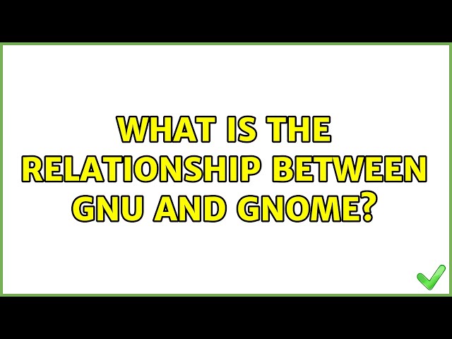 What is the relationship between GNU and GNOME? (2 Solutions!!)