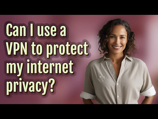 Can I use a VPN to protect my internet privacy?